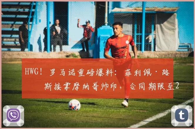 HWG！罗马诺重磅爆料：菲利佩·路易斯接掌摩纳哥帅印，合同期限至2026年，他能否带领球队重返巅峰？