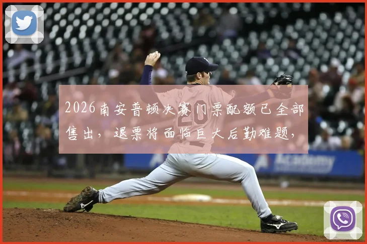 2026南安普顿决赛门票配额已全部售出，退票将面临巨大后勤难题，球迷如何应对？